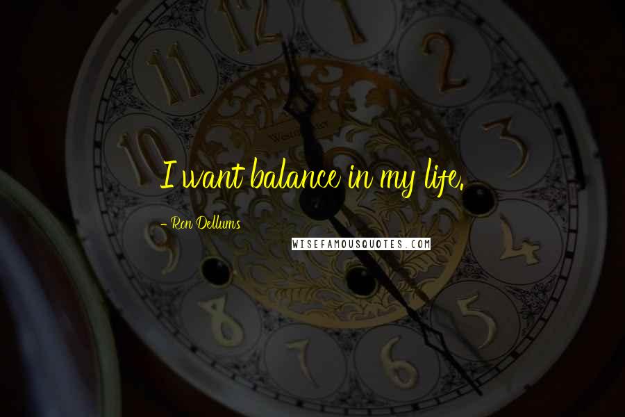Ron Dellums Quotes: I want balance in my life.