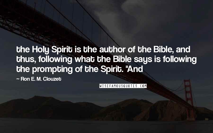 Ron E. M. Clouzet Quotes: the Holy Spirit is the author of the Bible, and thus, following what the Bible says is following the prompting of the Spirit. "And