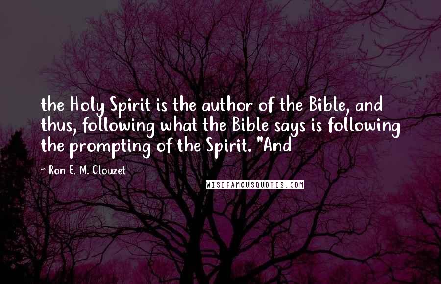 Ron E. M. Clouzet Quotes: the Holy Spirit is the author of the Bible, and thus, following what the Bible says is following the prompting of the Spirit. "And
