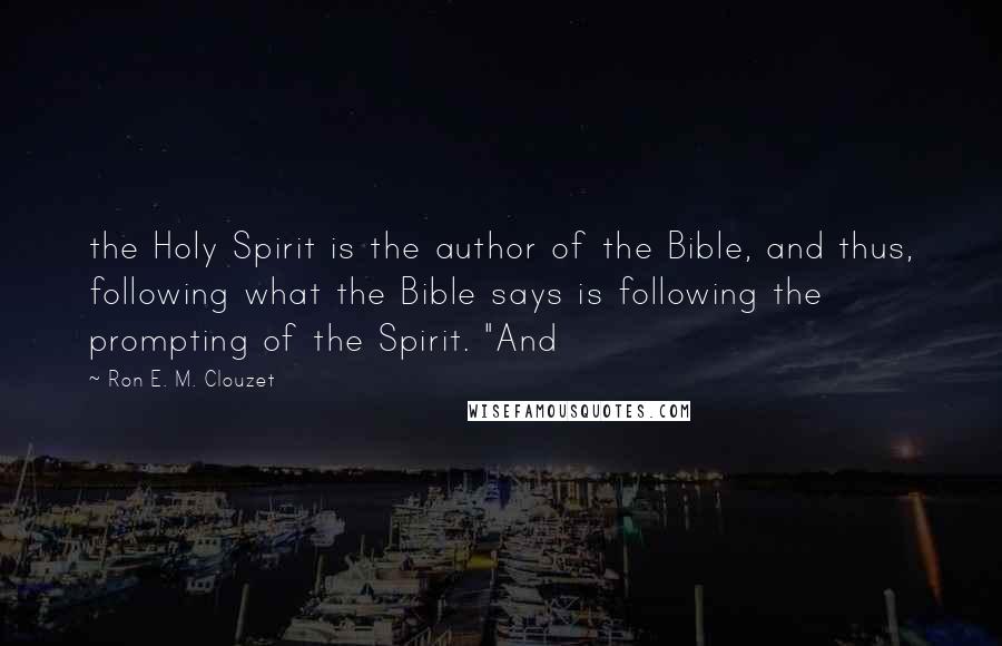 Ron E. M. Clouzet Quotes: the Holy Spirit is the author of the Bible, and thus, following what the Bible says is following the prompting of the Spirit. "And