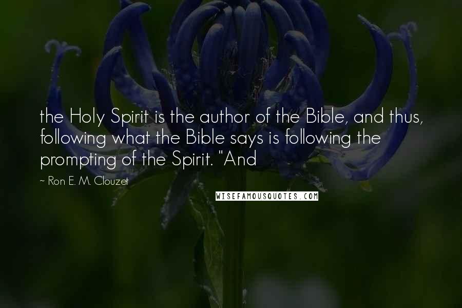 Ron E. M. Clouzet Quotes: the Holy Spirit is the author of the Bible, and thus, following what the Bible says is following the prompting of the Spirit. "And