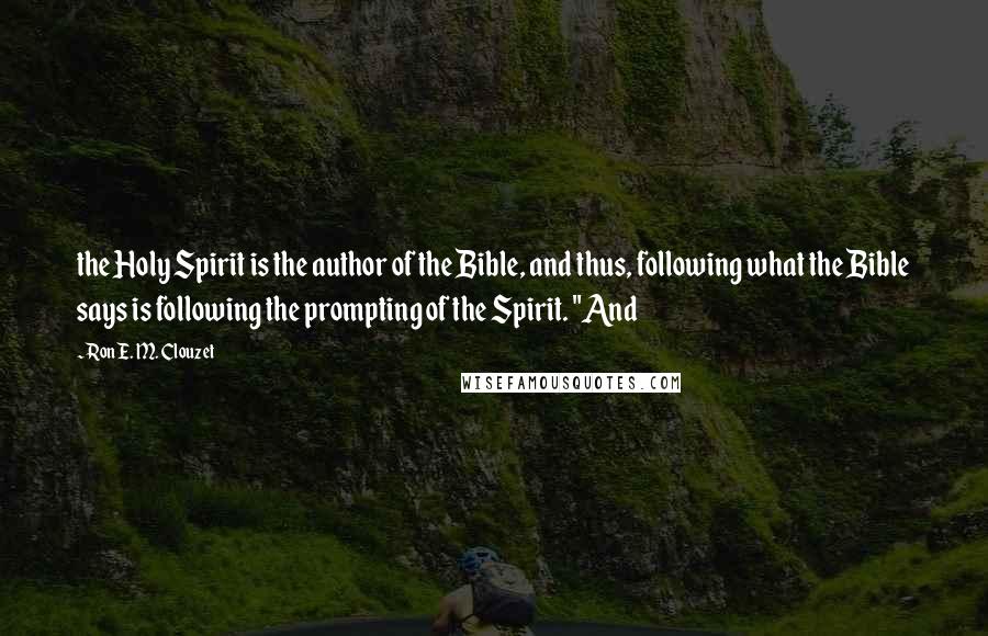 Ron E. M. Clouzet Quotes: the Holy Spirit is the author of the Bible, and thus, following what the Bible says is following the prompting of the Spirit. "And