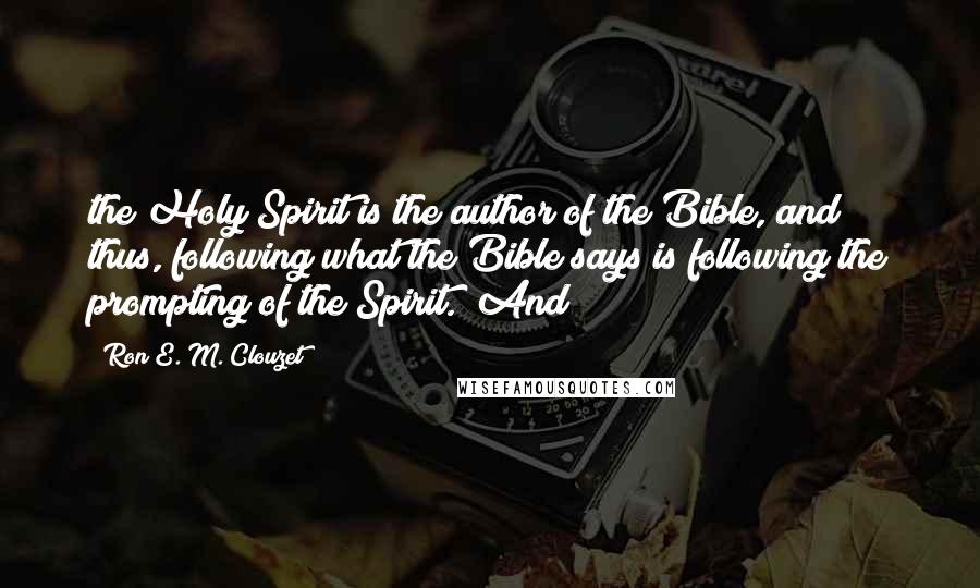 Ron E. M. Clouzet Quotes: the Holy Spirit is the author of the Bible, and thus, following what the Bible says is following the prompting of the Spirit. "And