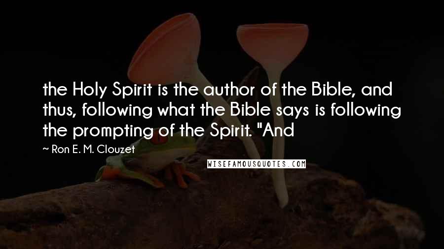 Ron E. M. Clouzet Quotes: the Holy Spirit is the author of the Bible, and thus, following what the Bible says is following the prompting of the Spirit. "And