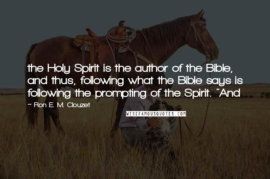 Ron E. M. Clouzet Quotes: the Holy Spirit is the author of the Bible, and thus, following what the Bible says is following the prompting of the Spirit. "And