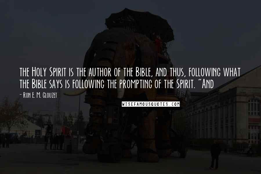 Ron E. M. Clouzet Quotes: the Holy Spirit is the author of the Bible, and thus, following what the Bible says is following the prompting of the Spirit. "And
