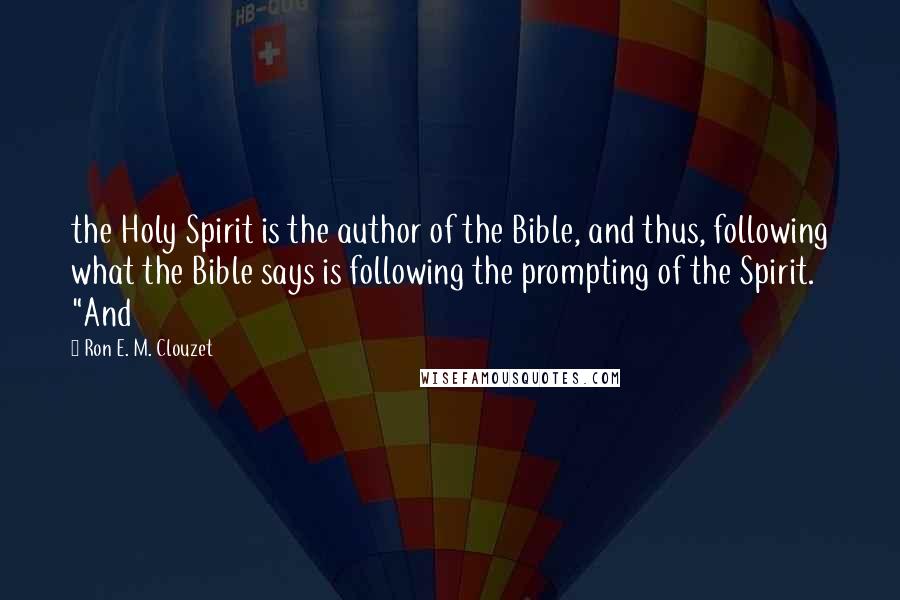 Ron E. M. Clouzet Quotes: the Holy Spirit is the author of the Bible, and thus, following what the Bible says is following the prompting of the Spirit. "And