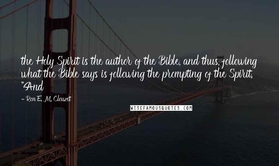 Ron E. M. Clouzet Quotes: the Holy Spirit is the author of the Bible, and thus, following what the Bible says is following the prompting of the Spirit. "And