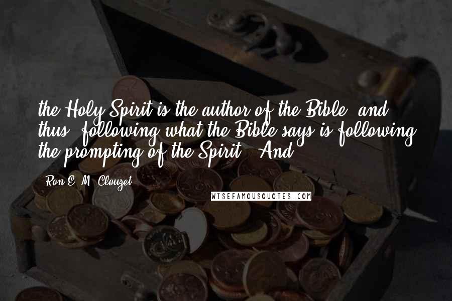 Ron E. M. Clouzet Quotes: the Holy Spirit is the author of the Bible, and thus, following what the Bible says is following the prompting of the Spirit. "And