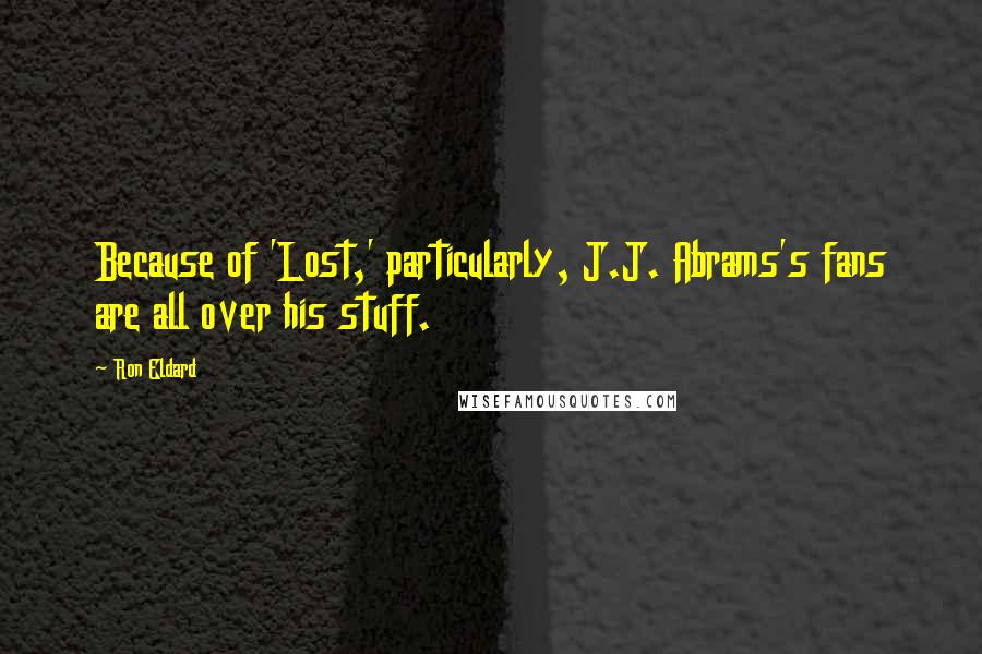 Ron Eldard Quotes: Because of 'Lost,' particularly, J.J. Abrams's fans are all over his stuff.