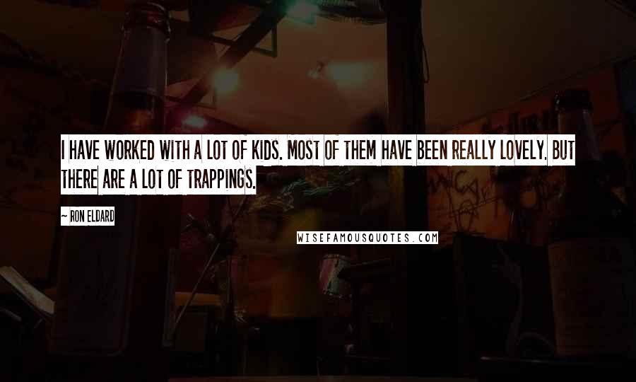 Ron Eldard Quotes: I have worked with a lot of kids. Most of them have been really lovely. But there are a lot of trappings.