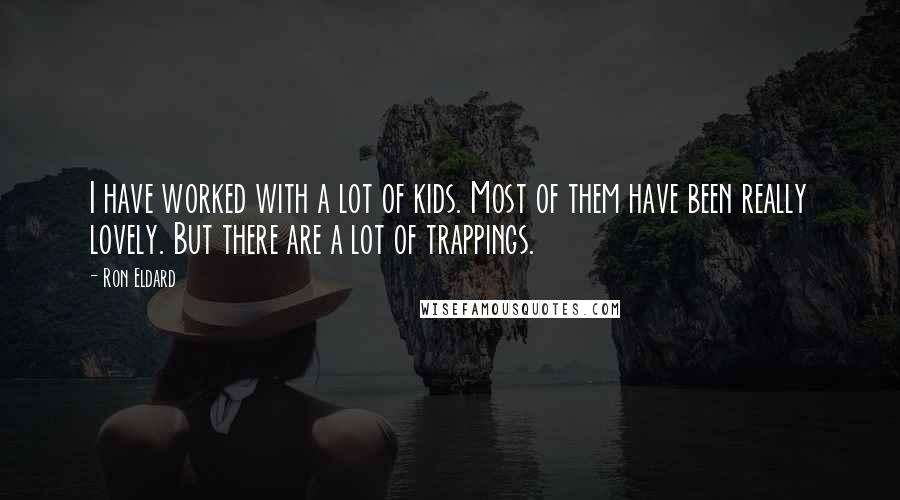 Ron Eldard Quotes: I have worked with a lot of kids. Most of them have been really lovely. But there are a lot of trappings.