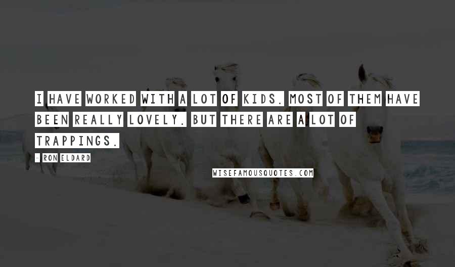 Ron Eldard Quotes: I have worked with a lot of kids. Most of them have been really lovely. But there are a lot of trappings.