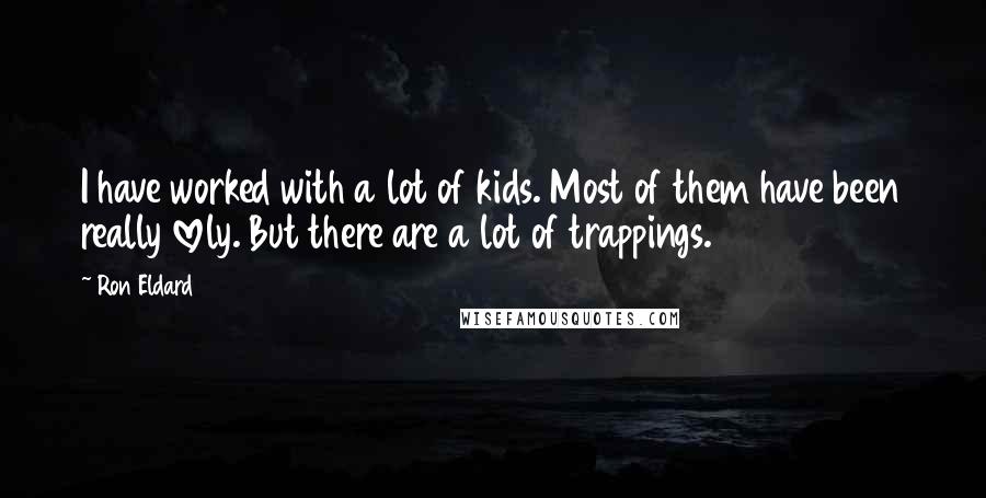Ron Eldard Quotes: I have worked with a lot of kids. Most of them have been really lovely. But there are a lot of trappings.