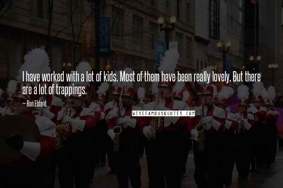 Ron Eldard Quotes: I have worked with a lot of kids. Most of them have been really lovely. But there are a lot of trappings.