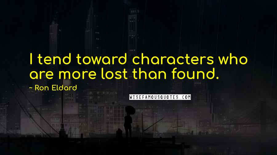 Ron Eldard Quotes: I tend toward characters who are more lost than found.