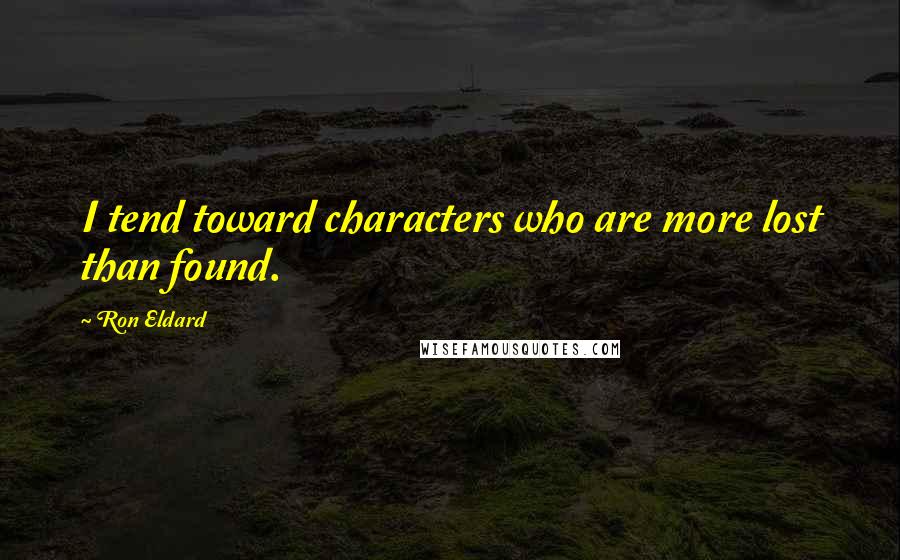 Ron Eldard Quotes: I tend toward characters who are more lost than found.