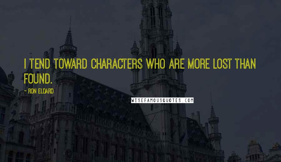 Ron Eldard Quotes: I tend toward characters who are more lost than found.