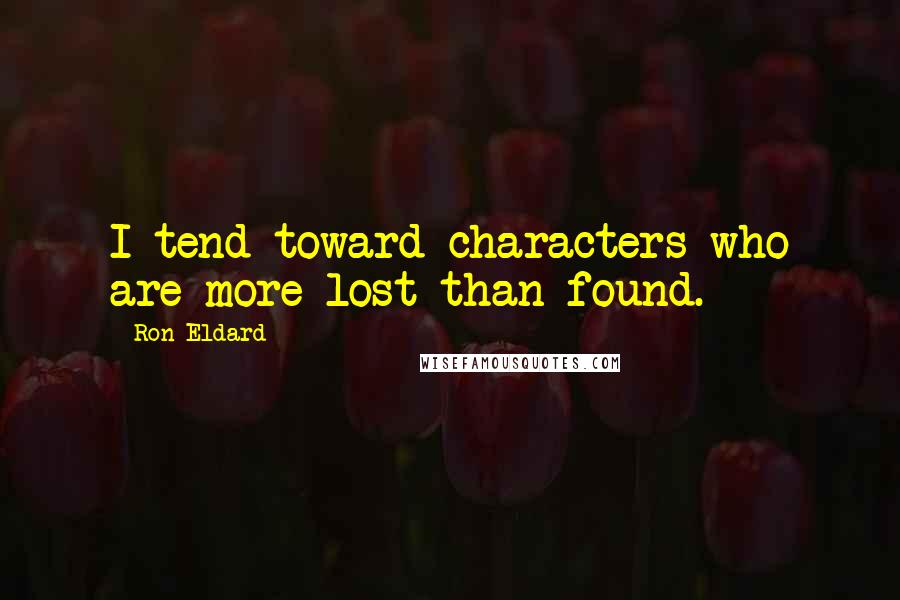 Ron Eldard Quotes: I tend toward characters who are more lost than found.