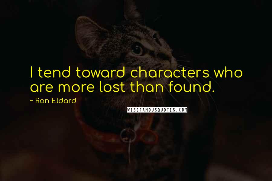 Ron Eldard Quotes: I tend toward characters who are more lost than found.