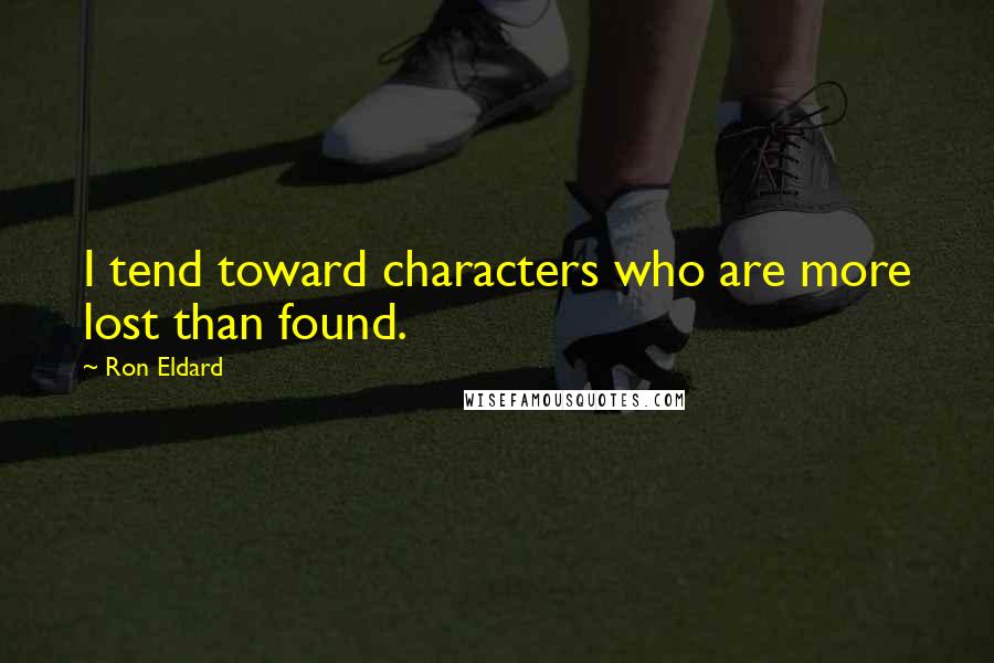 Ron Eldard Quotes: I tend toward characters who are more lost than found.