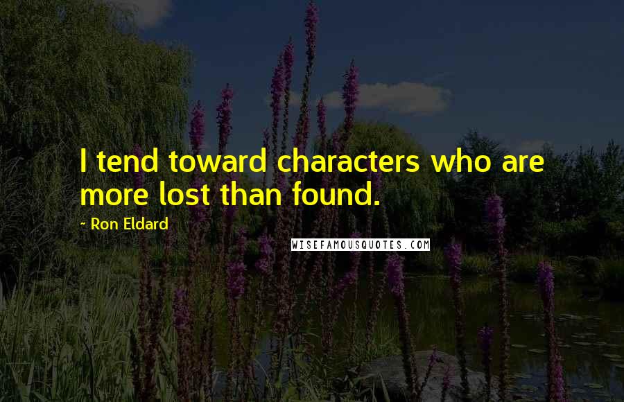 Ron Eldard Quotes: I tend toward characters who are more lost than found.