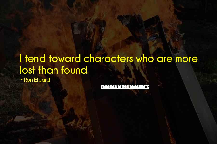 Ron Eldard Quotes: I tend toward characters who are more lost than found.