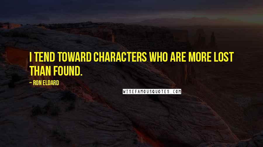 Ron Eldard Quotes: I tend toward characters who are more lost than found.