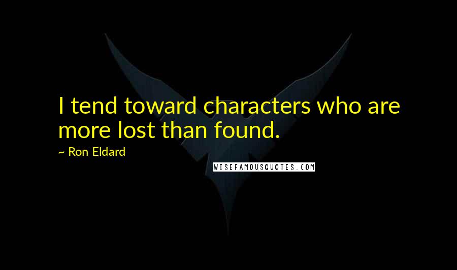 Ron Eldard Quotes: I tend toward characters who are more lost than found.