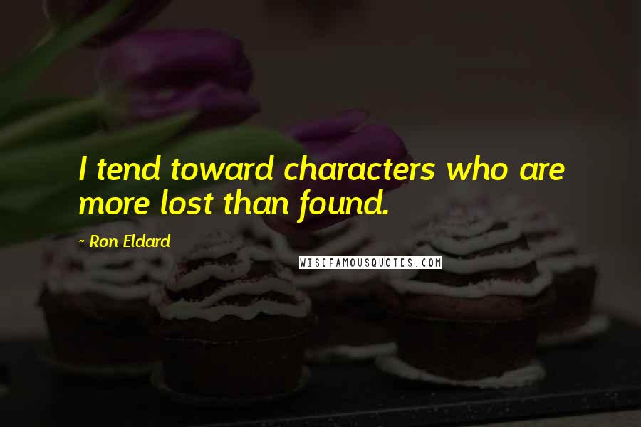 Ron Eldard Quotes: I tend toward characters who are more lost than found.