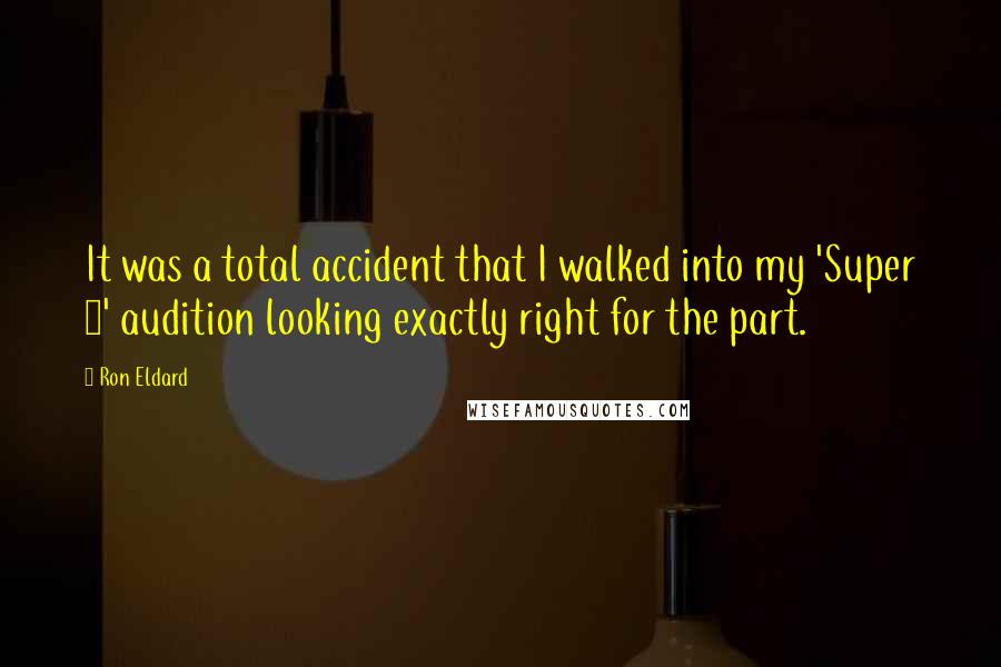 Ron Eldard Quotes: It was a total accident that I walked into my 'Super 8' audition looking exactly right for the part.