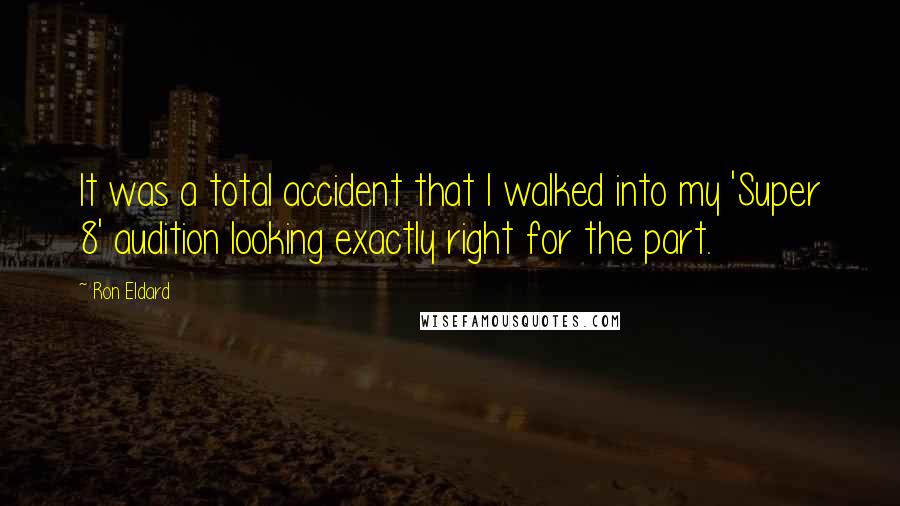 Ron Eldard Quotes: It was a total accident that I walked into my 'Super 8' audition looking exactly right for the part.