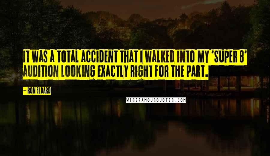 Ron Eldard Quotes: It was a total accident that I walked into my 'Super 8' audition looking exactly right for the part.