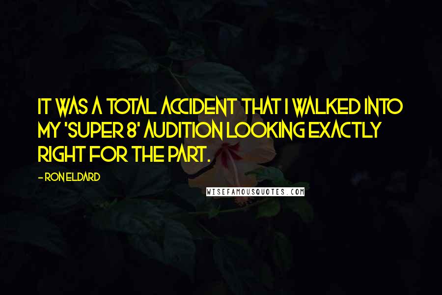 Ron Eldard Quotes: It was a total accident that I walked into my 'Super 8' audition looking exactly right for the part.