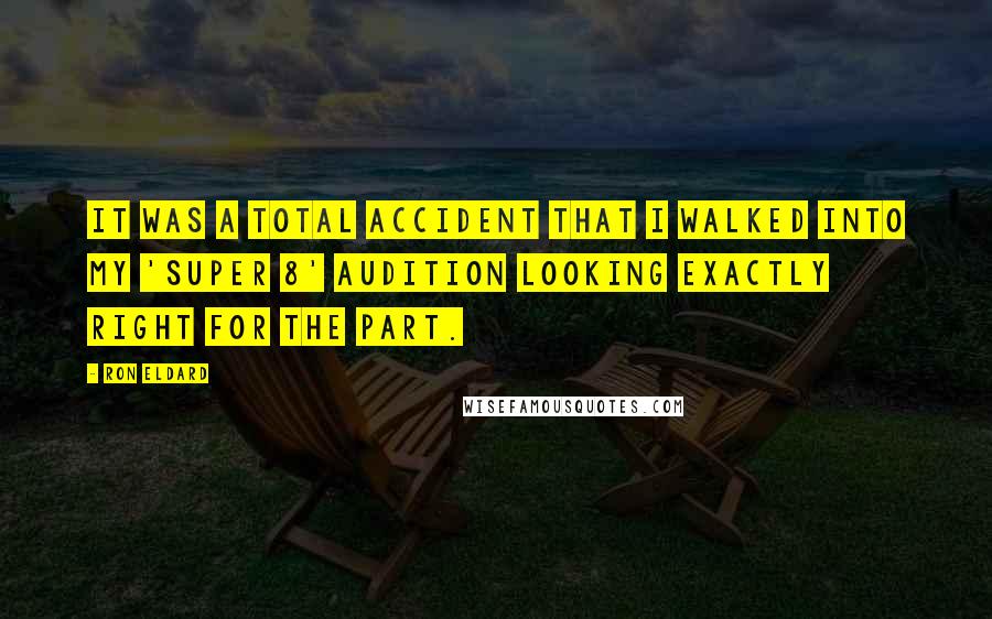 Ron Eldard Quotes: It was a total accident that I walked into my 'Super 8' audition looking exactly right for the part.