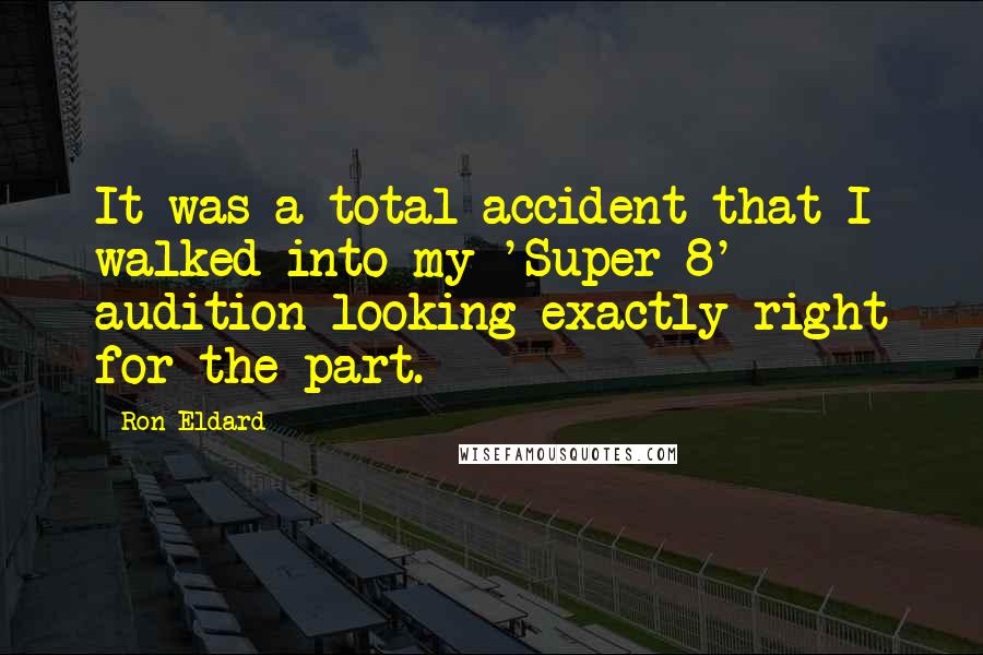 Ron Eldard Quotes: It was a total accident that I walked into my 'Super 8' audition looking exactly right for the part.