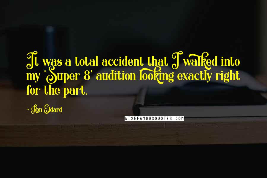 Ron Eldard Quotes: It was a total accident that I walked into my 'Super 8' audition looking exactly right for the part.