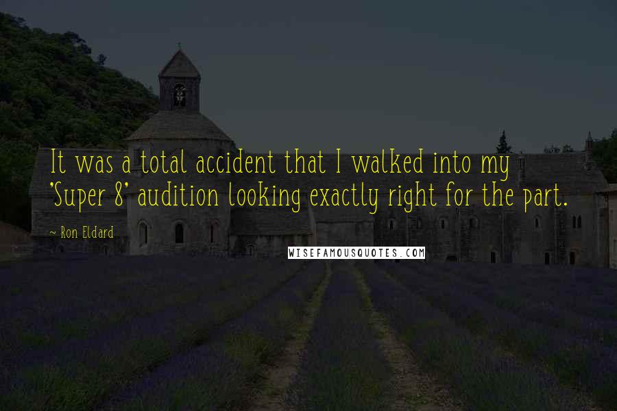 Ron Eldard Quotes: It was a total accident that I walked into my 'Super 8' audition looking exactly right for the part.