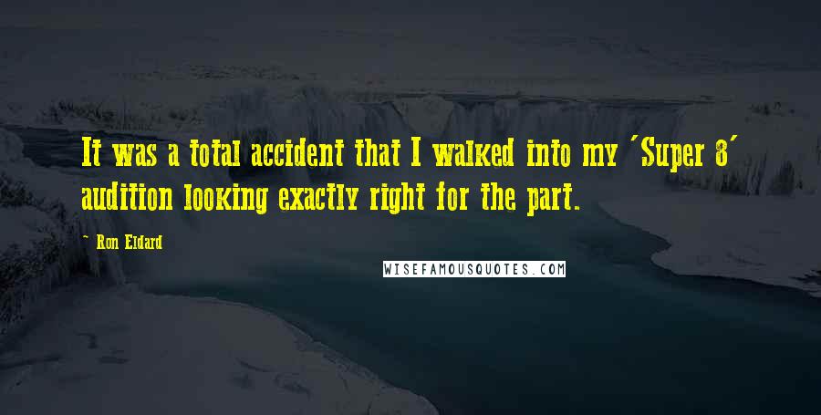 Ron Eldard Quotes: It was a total accident that I walked into my 'Super 8' audition looking exactly right for the part.