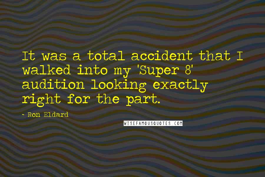 Ron Eldard Quotes: It was a total accident that I walked into my 'Super 8' audition looking exactly right for the part.