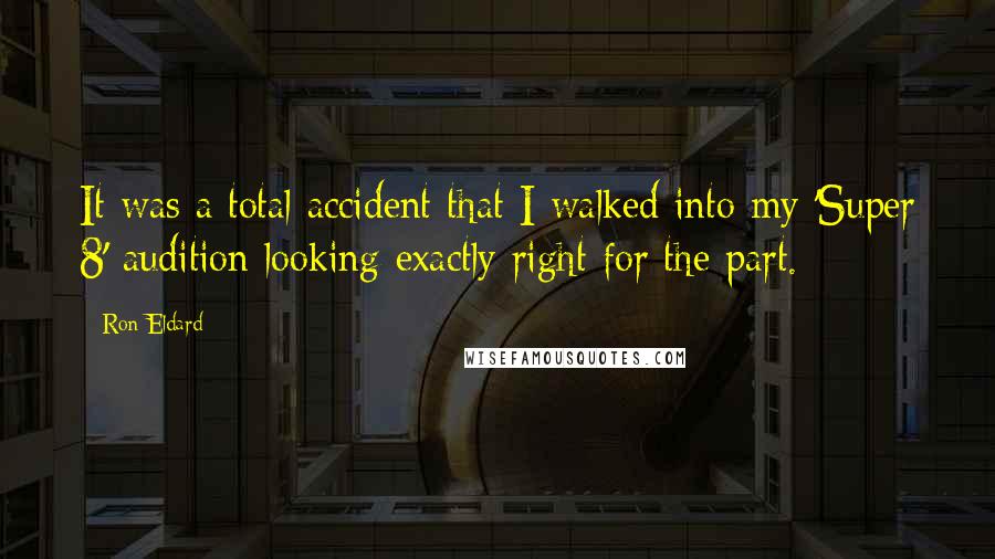 Ron Eldard Quotes: It was a total accident that I walked into my 'Super 8' audition looking exactly right for the part.