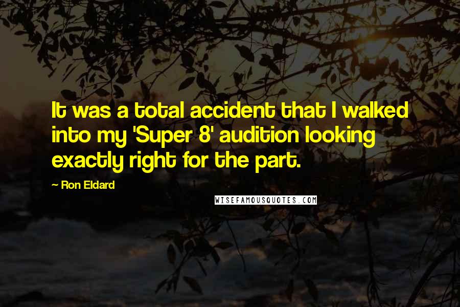 Ron Eldard Quotes: It was a total accident that I walked into my 'Super 8' audition looking exactly right for the part.