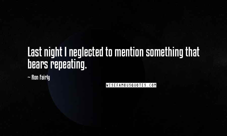 Ron Fairly Quotes: Last night I neglected to mention something that bears repeating.