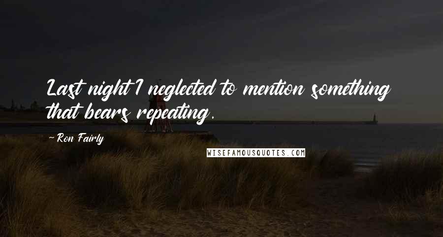 Ron Fairly Quotes: Last night I neglected to mention something that bears repeating.