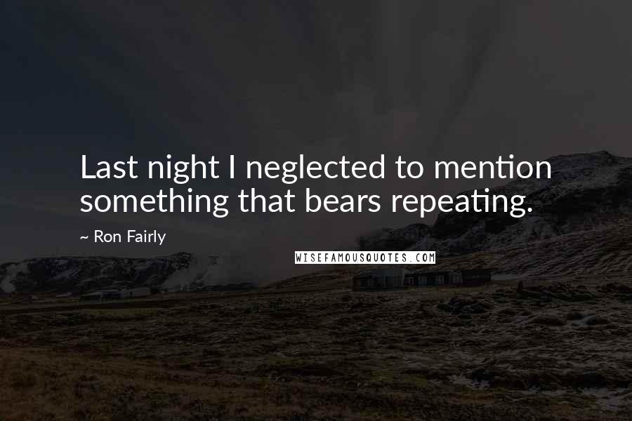 Ron Fairly Quotes: Last night I neglected to mention something that bears repeating.