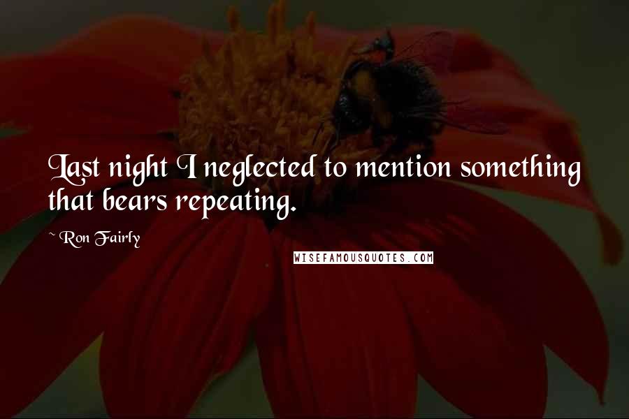 Ron Fairly Quotes: Last night I neglected to mention something that bears repeating.