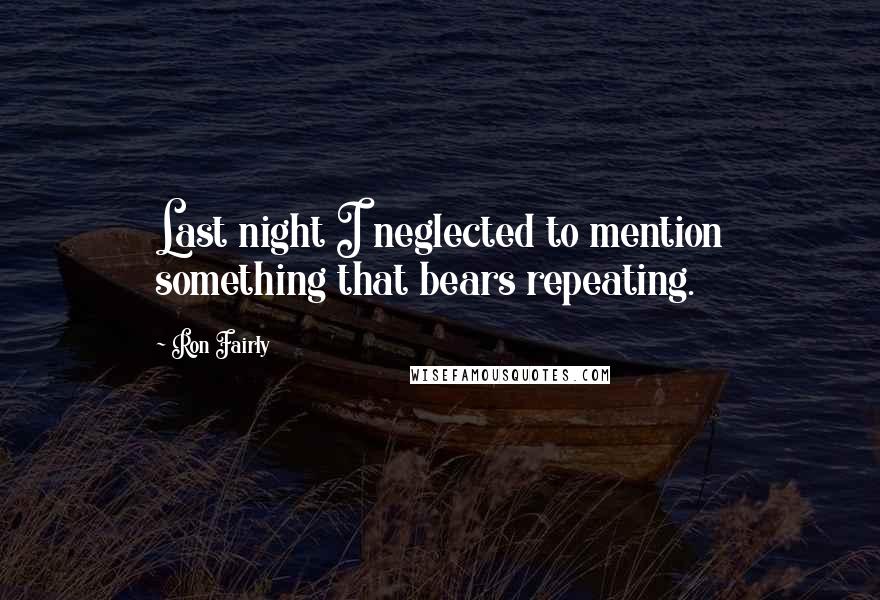 Ron Fairly Quotes: Last night I neglected to mention something that bears repeating.