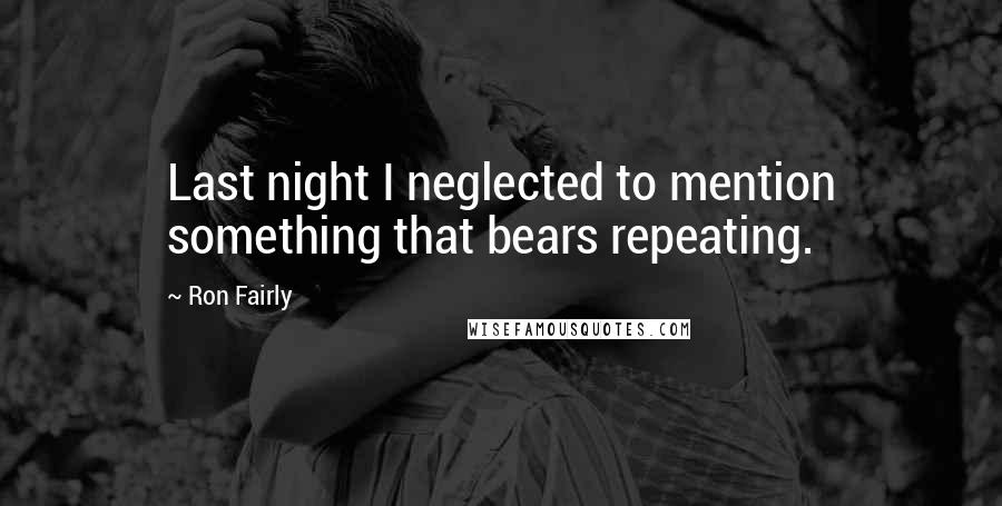Ron Fairly Quotes: Last night I neglected to mention something that bears repeating.