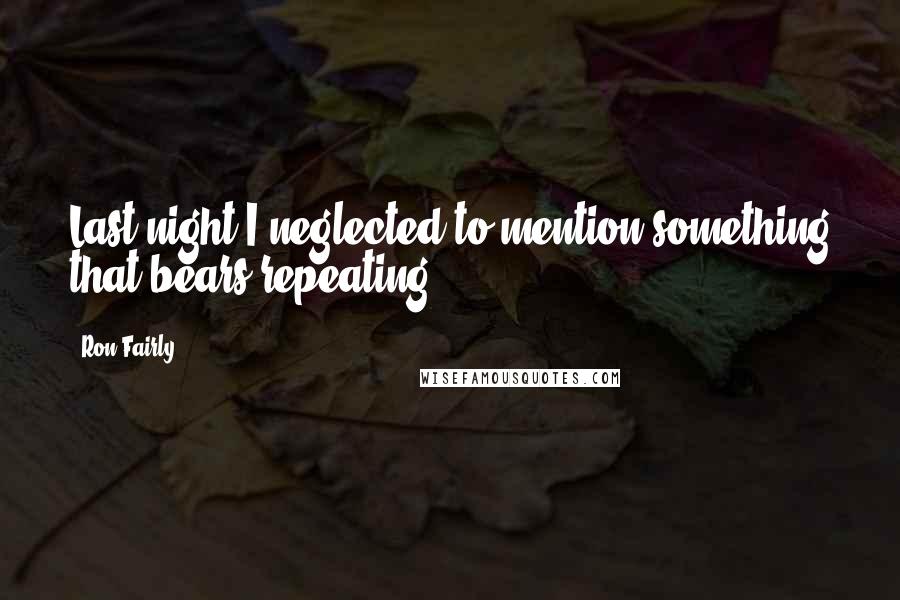 Ron Fairly Quotes: Last night I neglected to mention something that bears repeating.