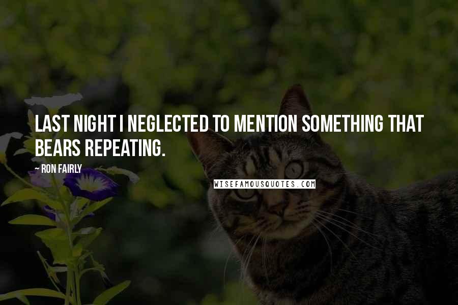 Ron Fairly Quotes: Last night I neglected to mention something that bears repeating.